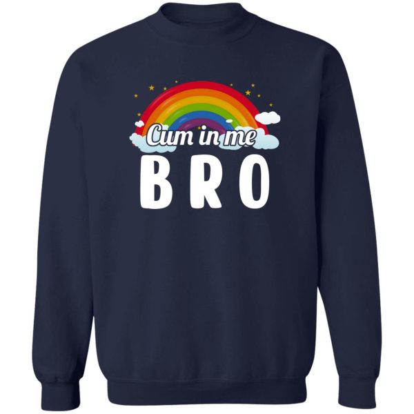 Cum In Me Bro LGBT T-Shirts. Hoodies. Sweatshirt