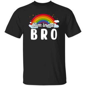 Cum In Me Bro LGBT T-Shirts. Hoodies. Sweatshirt 5 Cum In Me Bro LGBT T Shirts Hoodies Sweatshirt 3