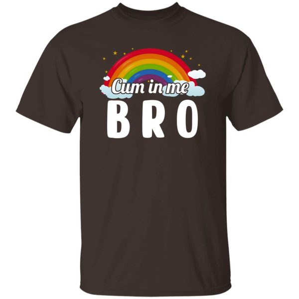 Cum In Me Bro LGBT T-Shirts. Hoodies. Sweatshirt