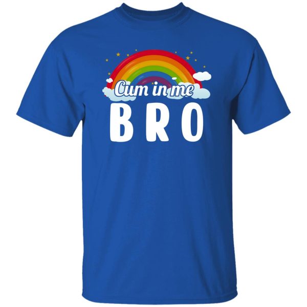 Cum In Me Bro LGBT T-Shirts. Hoodies. Sweatshirt