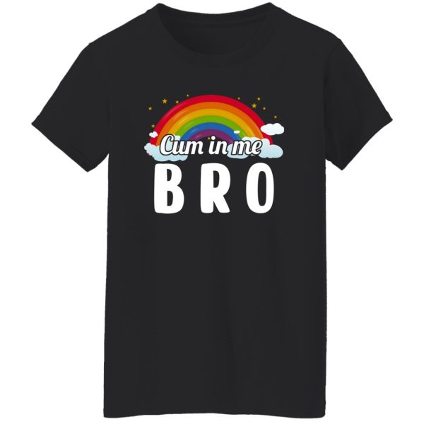 Cum In Me Bro LGBT T-Shirts. Hoodies. Sweatshirt