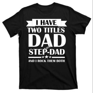Dad And Step Dad – Dual Roles, One Awesome T-Shirt – The Best Shirts For Dads In 2023 – Cool T-shirts Dad And Step Dad – Dual Roles, One Awesome T-Shirt – The Best Shirts For Dads In 2023 – Cool T-shirts