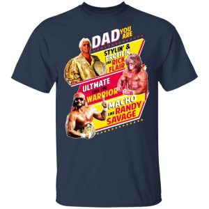Dad You Are Stylin' amp Profilin Like Rick Flair Ultimate Like The Warrior Macho Like Randy Savage T Shirts Hoodies Sweater 11