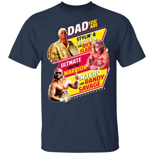 Dad You Are Stylin’ &amp Profilin Like Rick Flair Ultimate Like The Warrior Macho Like Randy Savage T-Shirts, Hoodies, Sweater