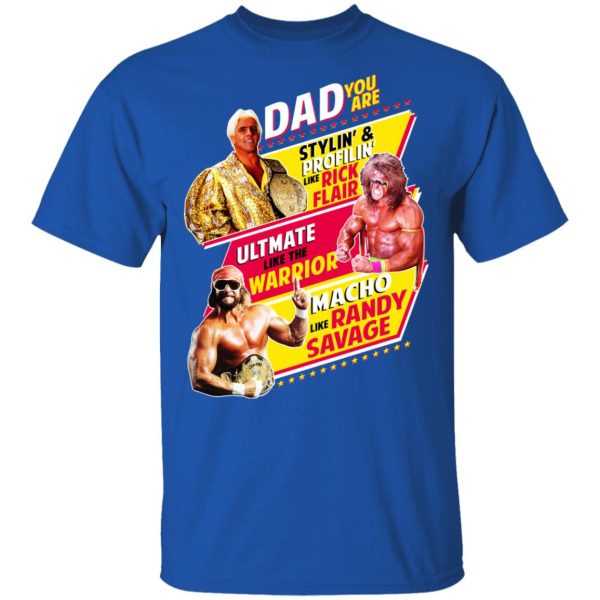 Dad You Are Stylin’ &amp Profilin Like Rick Flair Ultimate Like The Warrior Macho Like Randy Savage T-Shirts, Hoodies, Sweater