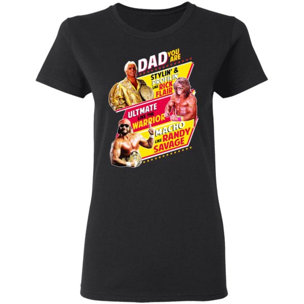 Dad You Are Stylin’ &amp Profilin Like Rick Flair Ultimate Like The Warrior Macho Like Randy Savage T-Shirts, Hoodies, Sweater