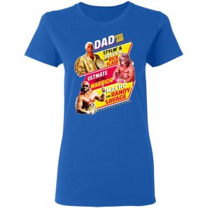Dad You Are Stylin' amp Profilin Like Rick Flair Ultimate Like The Warrior Macho Like Randy Savage T Shirts Hoodies Sweater 4
