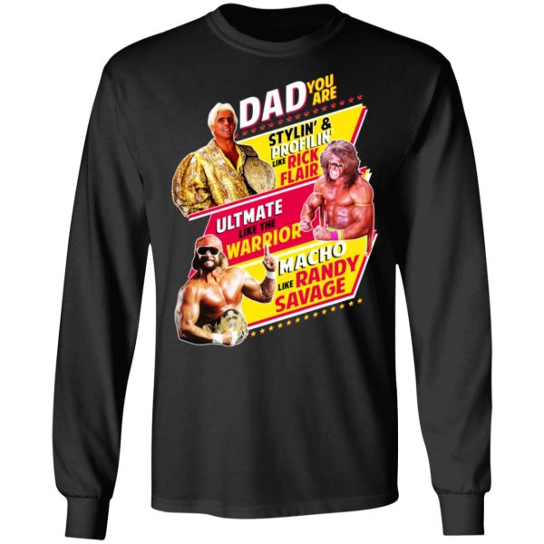 Dad You Are Stylin’ &amp Profilin Like Rick Flair Ultimate Like The Warrior Macho Like Randy Savage T-Shirts, Hoodies, Sweater