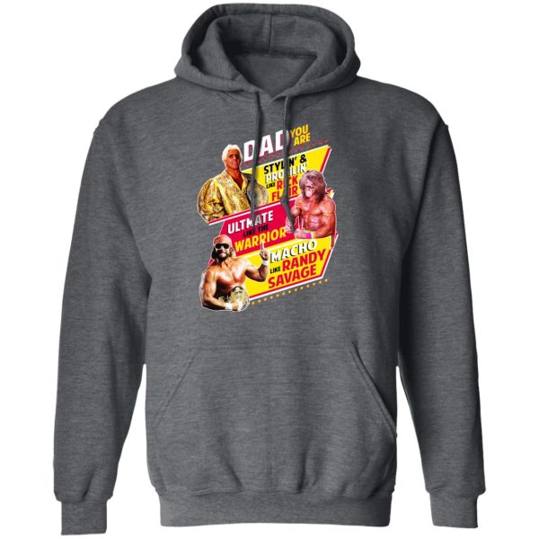 Dad You Are Stylin’ &amp Profilin Like Rick Flair Ultimate Like The Warrior Macho Like Randy Savage T-Shirts, Hoodies, Sweater