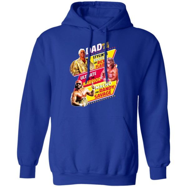 Dad You Are Stylin’ &amp Profilin Like Rick Flair Ultimate Like The Warrior Macho Like Randy Savage T-Shirts, Hoodies, Sweater