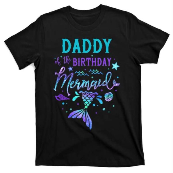 Daddy Of The Birthday Mermaid T-Shirt – The Best Shirts For Dads In 2023 – Cool T-shirts