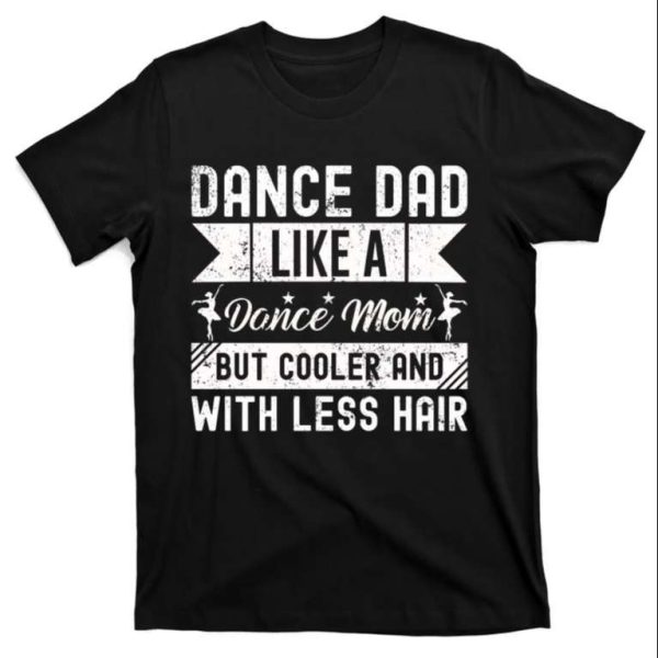 Dance Dad Like A Dance Mom But Cooler And With Less Hair Shirt – The Best Shirts For Dads In 2023 – Cool T-shirts