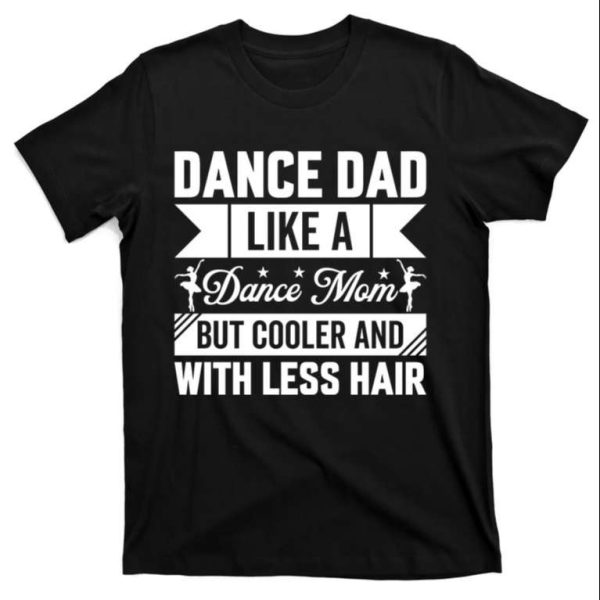 Dance Dad Like A Dance Mom But Cooler T-Shirt – The Best Shirts For Dads In 2023 – Cool T-shirts