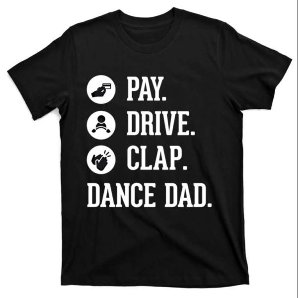 Dance Dad Pay Drive Clap Cute Gift T-Shirt – The Best Shirts For Dads In 2023 – Cool T-shirts