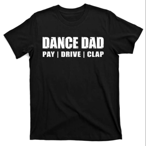 Dancing Recital Pay Drive Clap Funny Quote Daddy Dance T-Shirt – The Best Shirts For Dads In 2023 – Cool T-shirts