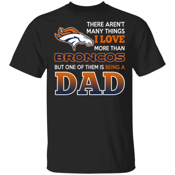 Denver Broncos Dad T-Shirts Love Beging A Denver Broncos Fan But One Is Being A Dad T-Shirts