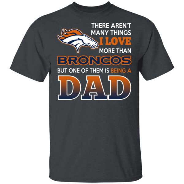 Denver Broncos Dad T-Shirts Love Beging A Denver Broncos Fan But One Is Being A Dad T-Shirts