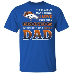 Denver Broncos Dad T Shirts Love Beging A Denver Broncos Fan But One Is Being A Dad T Shirts 12