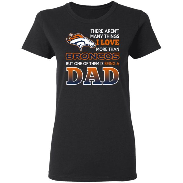 Denver Broncos Dad T-Shirts Love Beging A Denver Broncos Fan But One Is Being A Dad T-Shirts