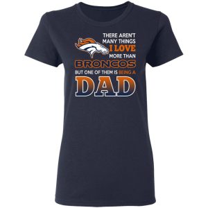 Denver Broncos Dad T Shirts Love Beging A Denver Broncos Fan But One Is Being A Dad T Shirts 3