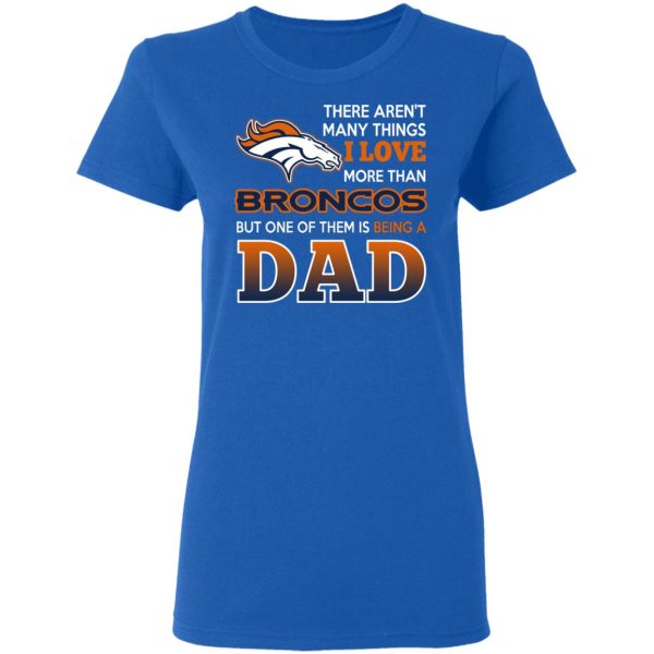 Denver Broncos Dad T-Shirts Love Beging A Denver Broncos Fan But One Is Being A Dad T-Shirts