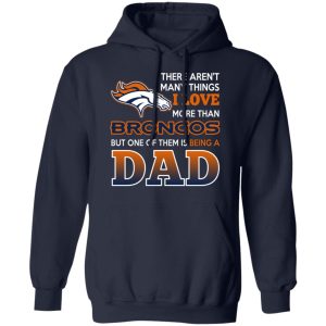 Denver Broncos Dad T Shirts Love Beging A Denver Broncos Fan But One Is Being A Dad T Shirts 7