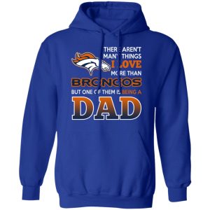 Denver Broncos Dad T Shirts Love Beging A Denver Broncos Fan But One Is Being A Dad T Shirts 9