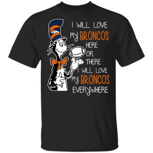 Denver Broncos I Will Love Broncos Here Or There I Will Love My Broncos Everywhere T-Shirts Denver Broncos I Will Love Broncos Here Or There I Will Love My Broncos Everywhere T-Shirts