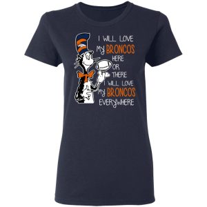 Denver Broncos I Will Love Broncos Here Or There I Will Love My Broncos Everywhere T-Shirts 6 Denver Broncos I Will Love Broncos Here Or There I Will Love My Broncos Everywhere T Shirts 3