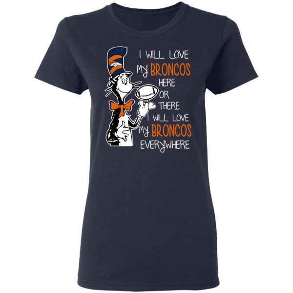 Denver Broncos I Will Love Broncos Here Or There I Will Love My Broncos Everywhere T-Shirts