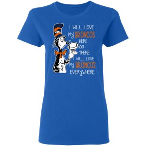 Denver Broncos I Will Love Broncos Here Or There I Will Love My Broncos Everywhere T-Shirts 7 Denver Broncos I Will Love Broncos Here Or There I Will Love My Broncos Everywhere T Shirts 4