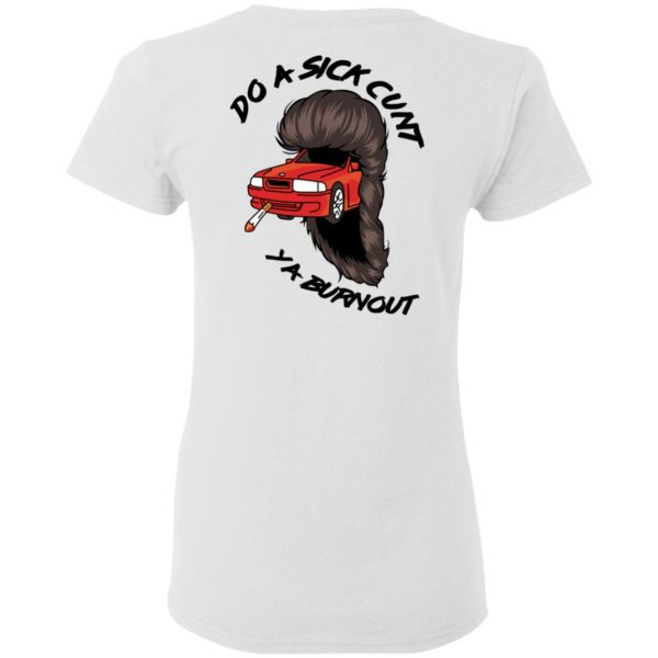 Do A Sick Cunt Ya Burnout T-Shirts