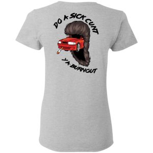Do A Sick Cunt Ya Burnout T-Shirts 4 Do A Sick Cunt Ya Burnout T Shirts 13