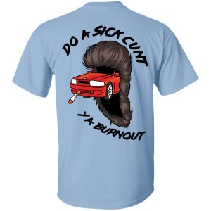 Do A Sick Cunt Ya Burnout T-Shirts 11 Do A Sick Cunt Ya Burnout T Shirts 3