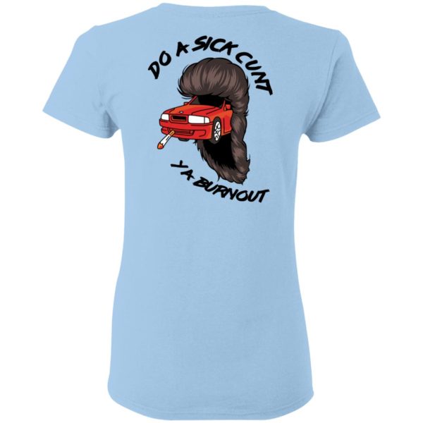 Do A Sick Cunt Ya Burnout T-Shirts