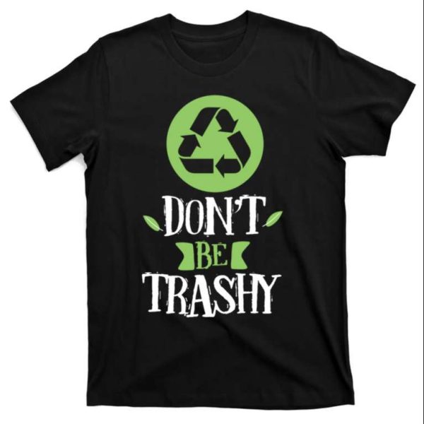 Don’t Be Trashy Inspirational Earth Day Funny Daddy Shirt – The Best Shirts For Dads In 2023 – Cool T-shirts