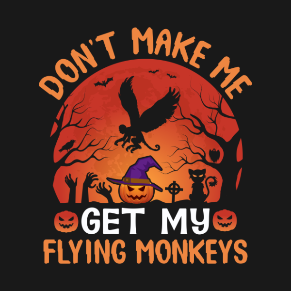 Don’t Make Me Get My Flying Monkeys Halloween T-Shirt