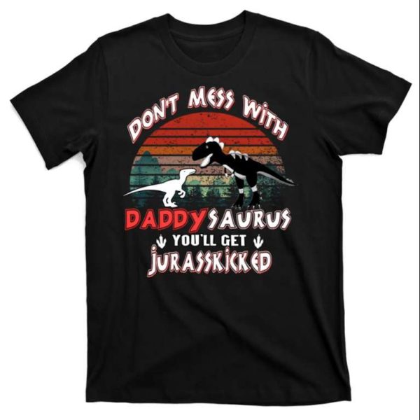 Don’t Mess With Daddysaurus You Will Get Jurasskicked T-Shirt – The Best Shirts For Dads In 2023 – Cool T-shirts