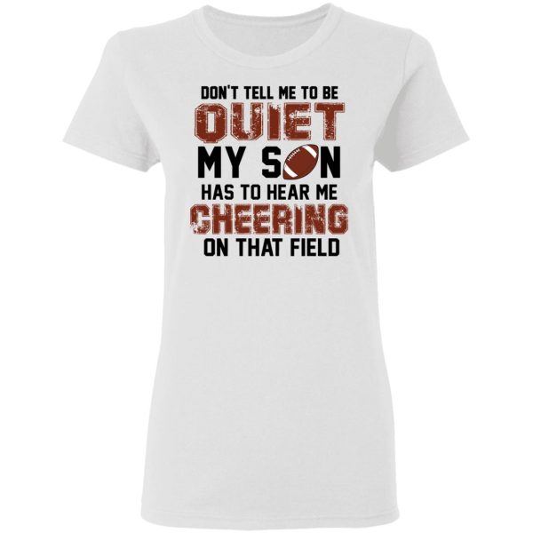 Don’t Tell Me To Be Ouiet My Son Has To Hear Me Cheering On That Field Shirt