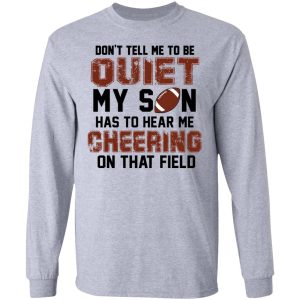 Don't Tell Me To Be Ouiet My Son Has To Hear Me Cheering On That Field Shirt 4 Dont Tell Me To Be Ouiet My Son Has To Hear Me Cheering On That Field Shirt 2