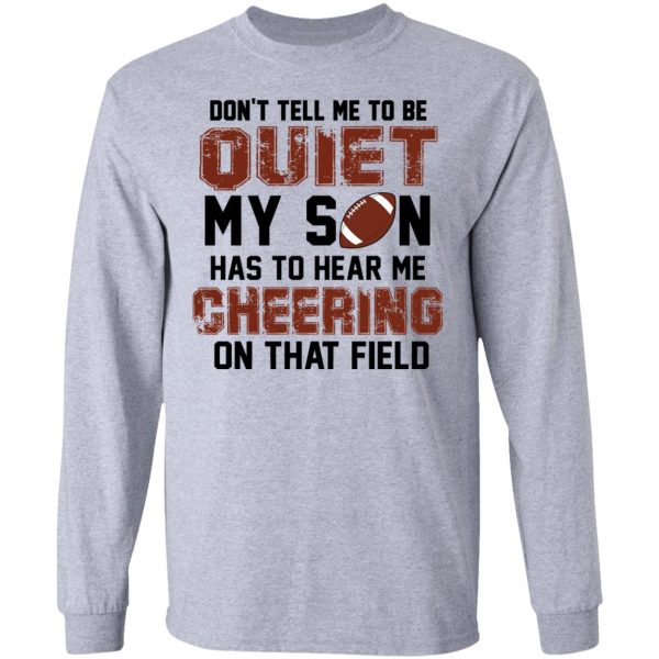 Don’t Tell Me To Be Ouiet My Son Has To Hear Me Cheering On That Field Shirt