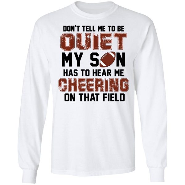 Don’t Tell Me To Be Ouiet My Son Has To Hear Me Cheering On That Field Shirt