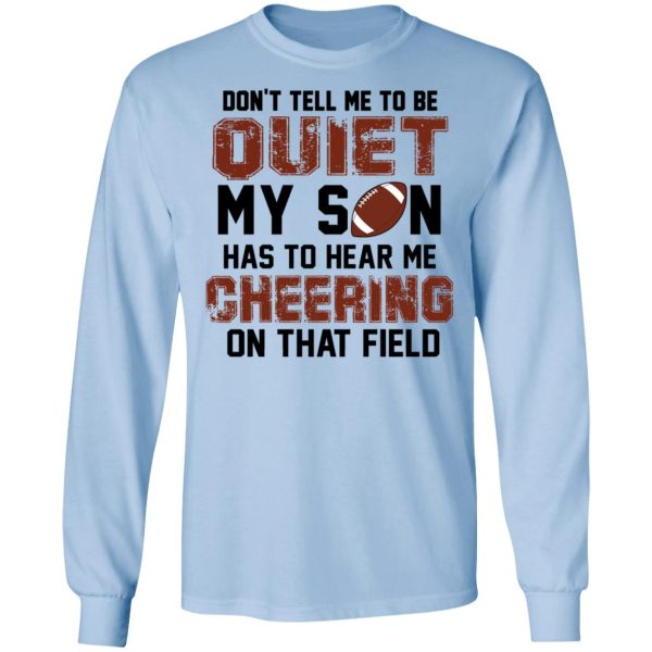 Don’t Tell Me To Be Ouiet My Son Has To Hear Me Cheering On That Field Shirt