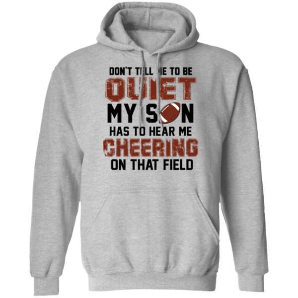 Don’t Tell Me To Be Ouiet My Son Has To Hear Me Cheering On That Field Shirt