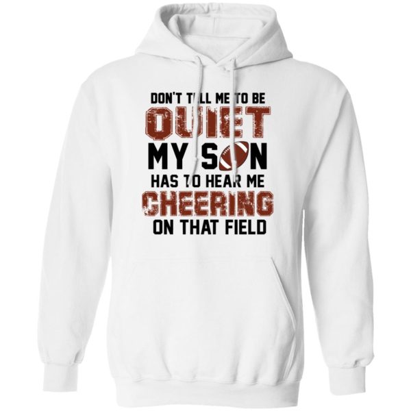 Don’t Tell Me To Be Ouiet My Son Has To Hear Me Cheering On That Field Shirt