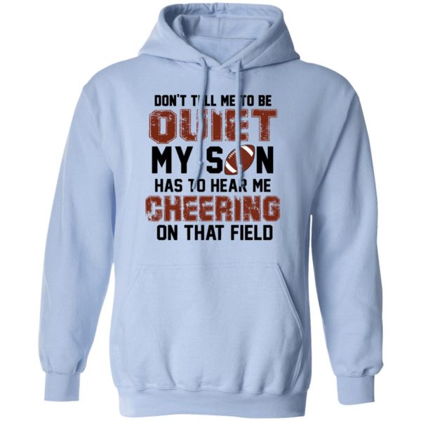 Don’t Tell Me To Be Ouiet My Son Has To Hear Me Cheering On That Field Shirt