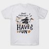 Dont forget to Have Fun T-shirt