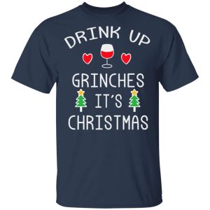 Drink Up Grinches It's Christmas T-Shirts 2 Drink Up Grinches Its Christmas T Shirts 11