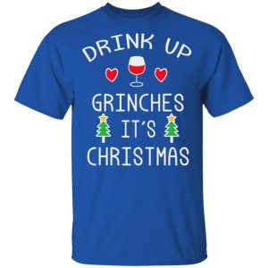Drink Up Grinches It's Christmas T-Shirts 3 Drink Up Grinches Its Christmas T Shirts 12