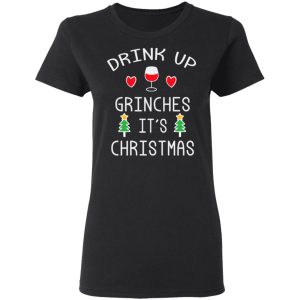 Drink Up Grinches It's Christmas T-Shirts 4 Drink Up Grinches Its Christmas T Shirts 13